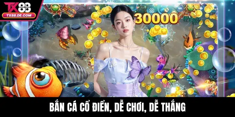 Bắn Cá TX88 – Thế Giới Săn Thưởng Sôi Động Hấp Dẫn 3 Bắn cá cổ điển, dễ chơi, dễ thắng