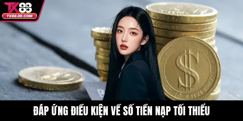 Khuyến Mãi TX88 - Đừng Bỏ Lỡ Cơ Hội Nhận Quà Siêu Khủng 3 Đáp ứng điều kiện về số tiền nạp tối thiểu