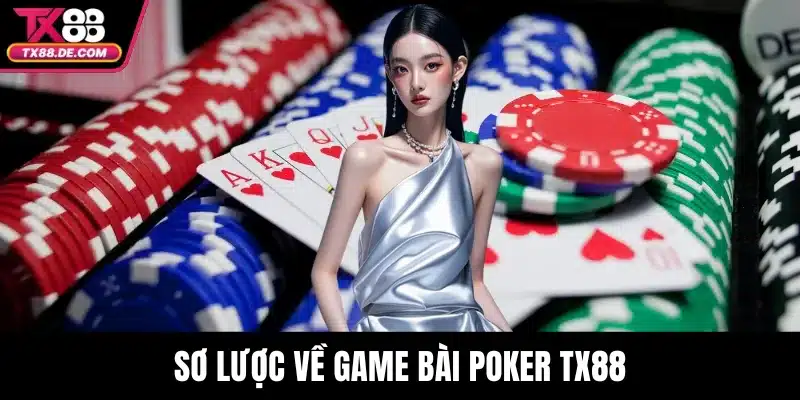 Poker TX88 - Làm Chủ Ván Bài, Chinh Phục Trò Chơi 2 Sơ lược về game bài Poker TX88