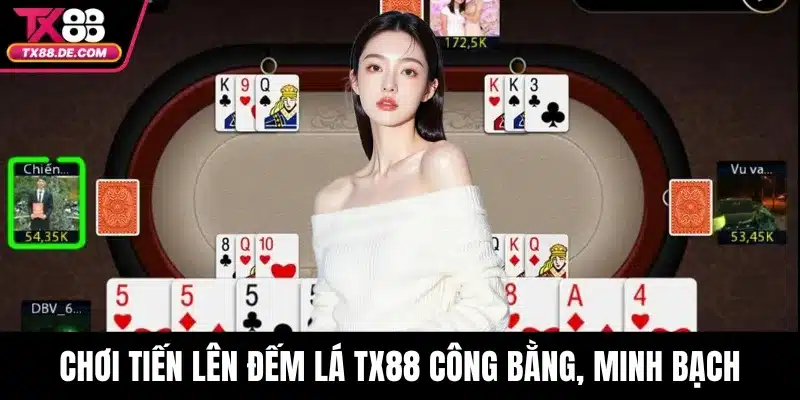 Tiến Lên Đếm Lá TX88 - Đánh Thông Minh, Thắng Đậm Mỗi Ván 4 Chơi tiến lên đếm lá TX88 công bằng, minh bạch