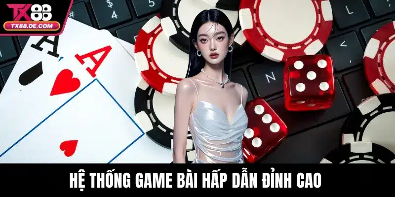 Hệ thống game bài hấp dẫn đỉnh cao