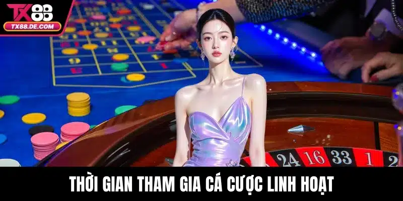 Roulette Live TX88 - Trải Nghiệm Cá Độ Thực Tế Mỗi Vòng Quay 3 Thời gian tham gia cá cược linh hoạt