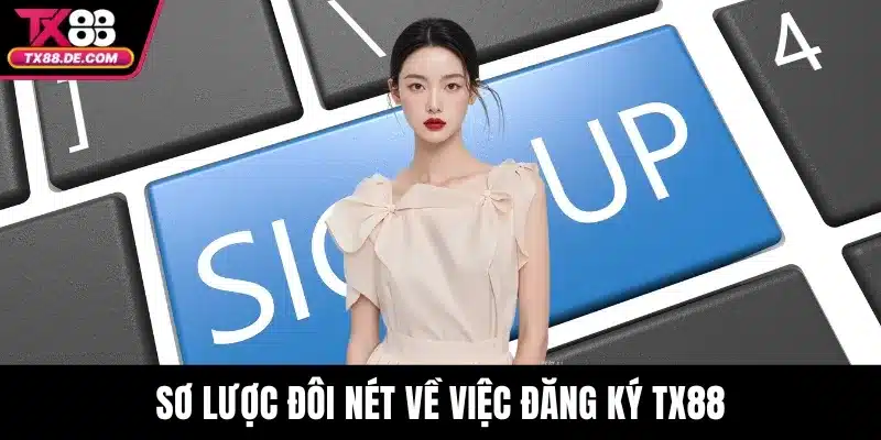 Đăng Ký TX88 - Nhanh Chóng, An Toàn, Thắng Lợi Tối Đa 1 Sơ lược đôi nét về việc đăng ký TX88